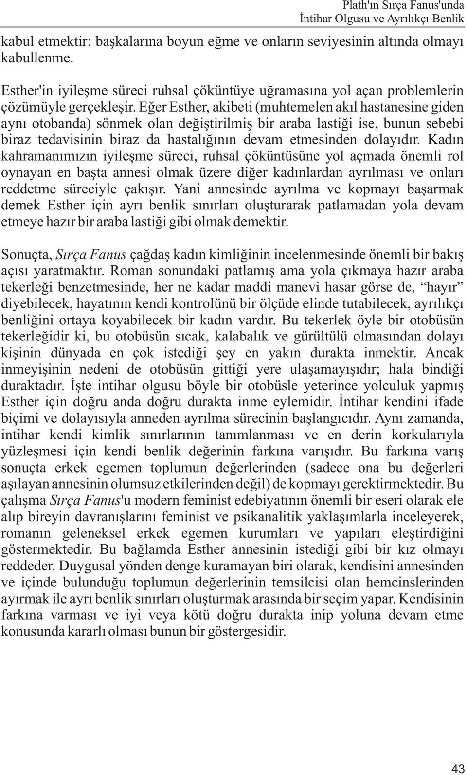 Eðer Esther, akibeti (muhtemelen akýl hastanesine giden ayný otobanda) sönmek olan deðiþtirilmiþ bir araba lastiði ise, bunun sebebi biraz tedavisinin biraz da hastalýðýnýn devam etmesinden dolayýdýr.