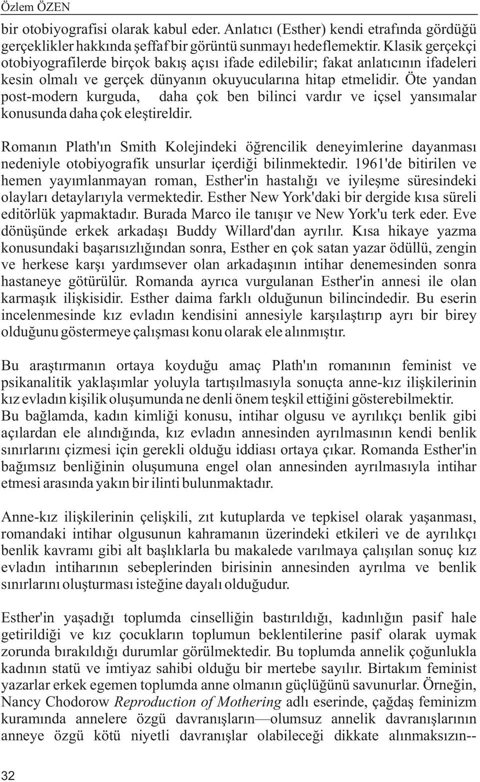 Öte yandan post-modern kurguda, daha çok ben bilinci vardýr ve içsel yansýmalar konusunda daha çok eleþtireldir.