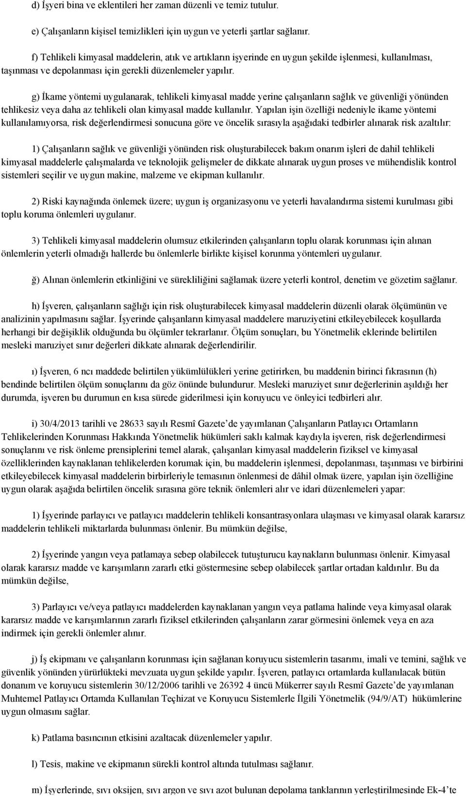 anların sa"lık ve güvenli"i yönünden tehlikesiz veya daha az tehlikeli olan kimyasal madde kullanılır. Yapılan i!