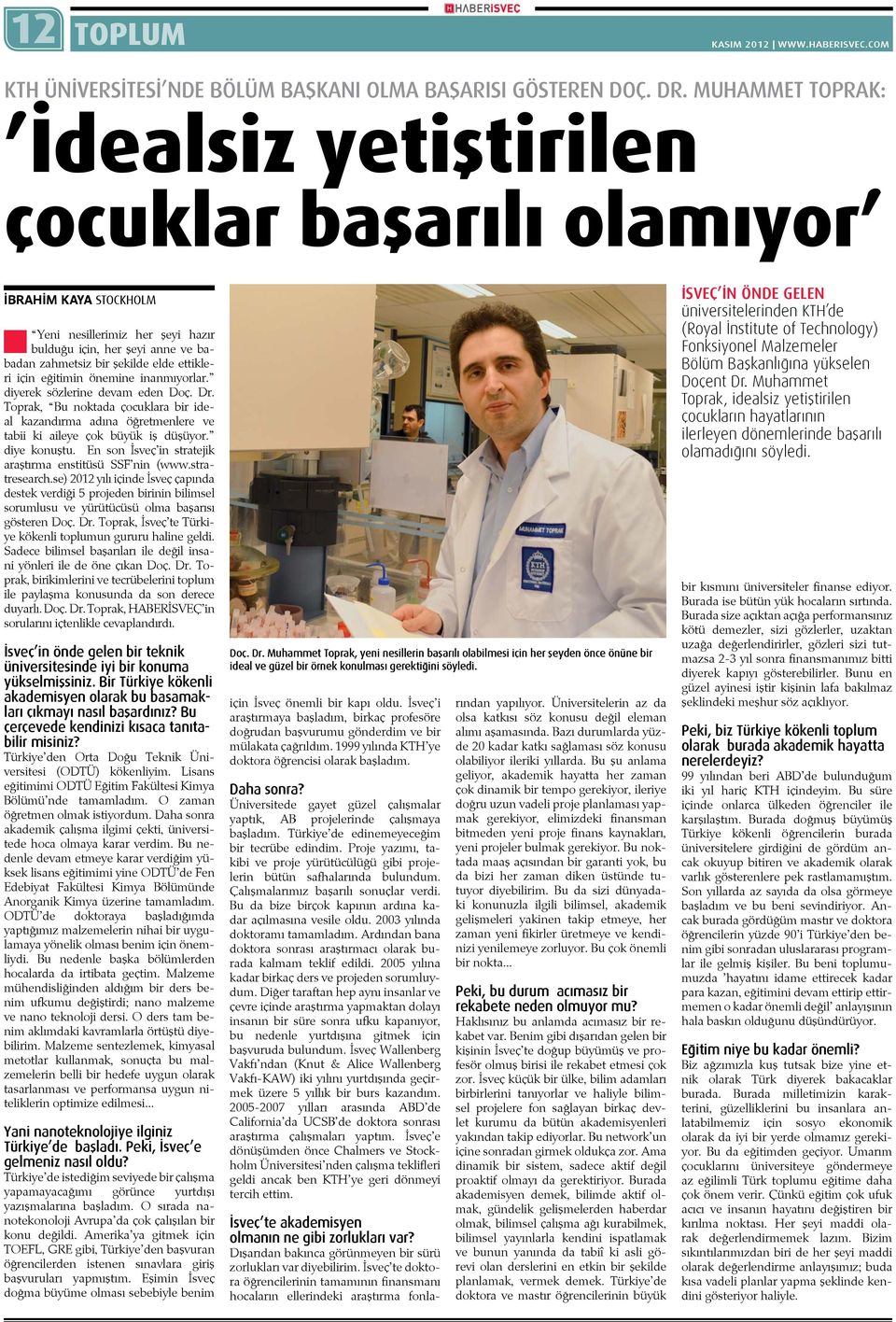 için eğitimin önemine inanmıyorlar. diyerek sözlerine devam eden Doç. Dr. Toprak, Bu noktada çocuklara bir ideal kazandırma adına öğretmenlere ve tabii ki aileye çok büyük iş düşüyor. diye konuştu.