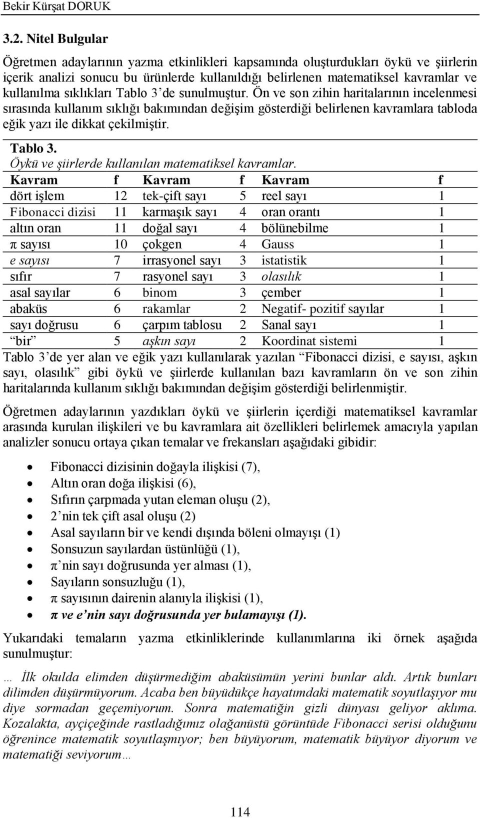 sıklıkları Tablo 3 de sunulmuştur. Ön ve son zihin haritalarının incelenmesi sırasında kullanım sıklığı bakımından değişim gösterdiği belirlenen kavramlara tabloda eğik yazı ile dikkat çekilmiştir.