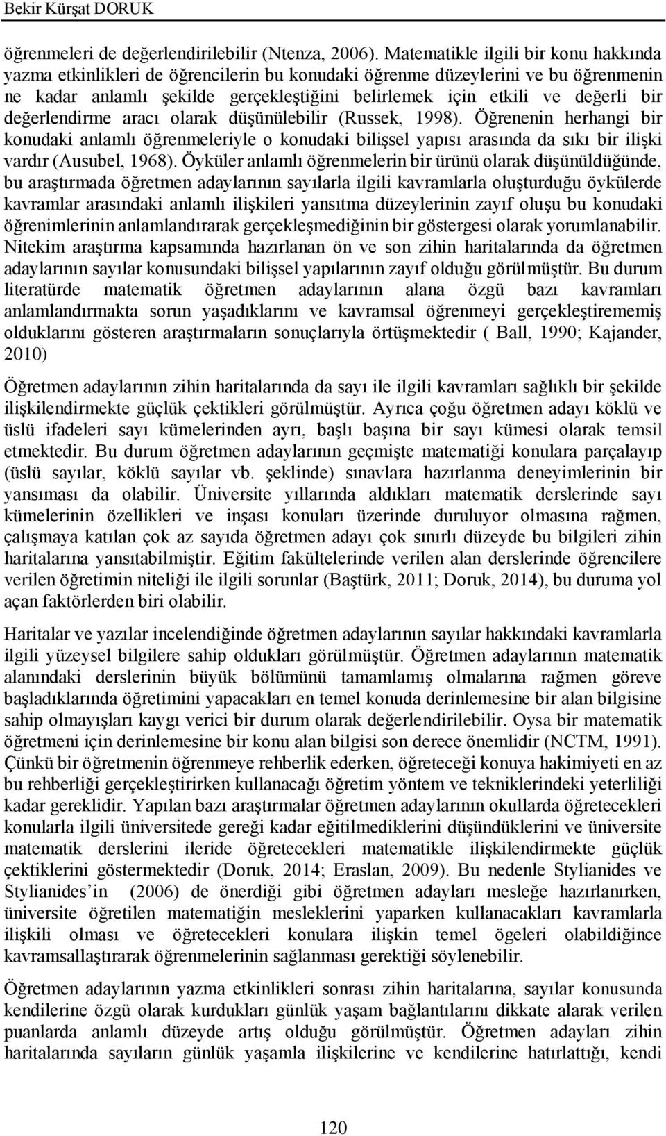 değerlendirme aracı olarak düşünülebilir (Russek, 1998). Öğrenenin herhangi bir konudaki anlamlı öğrenmeleriyle o konudaki bilişsel yapısı arasında da sıkı bir ilişki vardır (Ausubel, 1968).