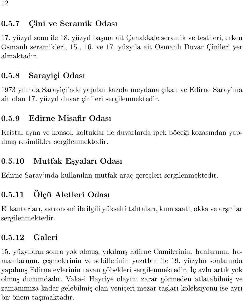 0.5.10 Mutfak Eşyaları Odası Edirne Saray ında kullanılan mutfak araç gereçleri sergilenmektedir. 0.5.11 Ölçü Aletleri Odası El kantarları, astronomi ile ilgili yükselti tahtaları, kum saati, okka ve arşınlar sergilenmektedir.