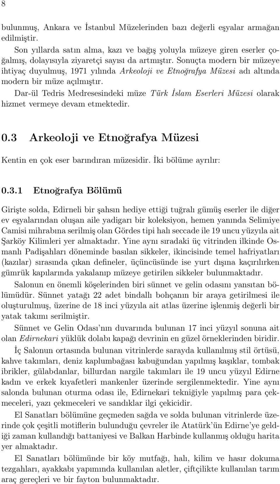 Sonuçta modern bir müzeye ihtiyaç duyulmuş, 1971 yılında Arkeoloji ve Etnoğrafya Müzesi adı altında modern bir müze açılmıştır.