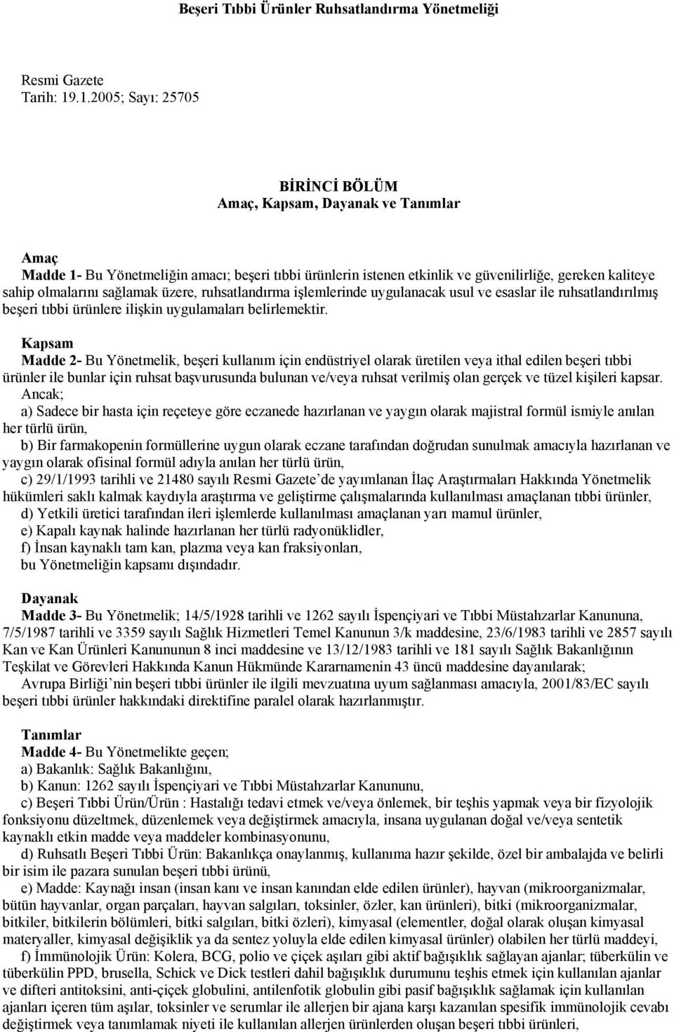 sağlamak üzere, ruhsatlandırma işlemlerinde uygulanacak usul ve esaslar ile ruhsatlandırılmış beşeri tıbbi ürünlere ilişkin uygulamaları belirlemektir.