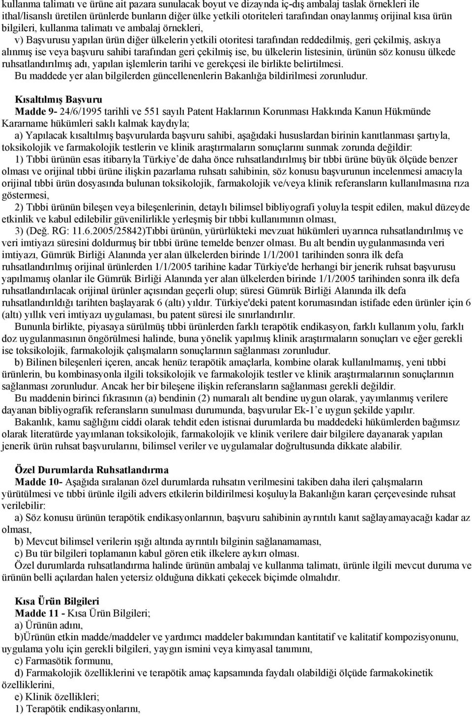 başvuru sahibi tarafından geri çekilmiş ise, bu ülkelerin listesinin, ürünün söz konusu ülkede ruhsatlandırılmış adı, yapılan işlemlerin tarihi ve gerekçesi ile birlikte belirtilmesi.