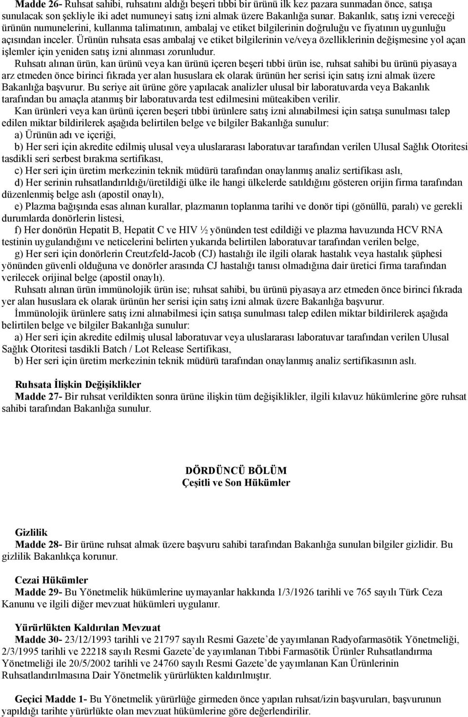 Ürünün ruhsata esas ambalaj ve etiket bilgilerinin ve/veya özelliklerinin değişmesine yol açan işlemler için yeniden satış izni alınması zorunludur.