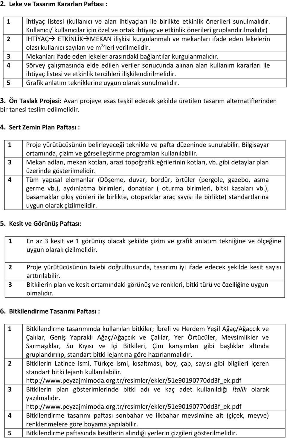 ve m² leri verilmelidir. 3 Mekanları ifade eden lekeler arasındaki bağlantılar kurgulanmalıdır.