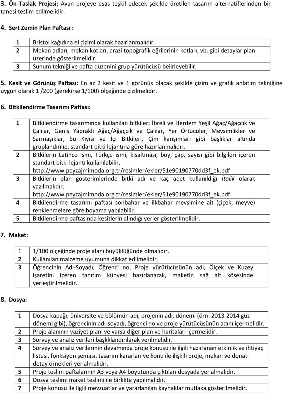 Bitkilendirme Tasarımı Paftası: 7. Maket: 8. Dosya: 1 Bristol kağıdına el çizimi olarak hazırlanmalıdır. 2 Mekan adları, mekan kotları, arazi topoğrafik eğrilerinin kotları, vb.