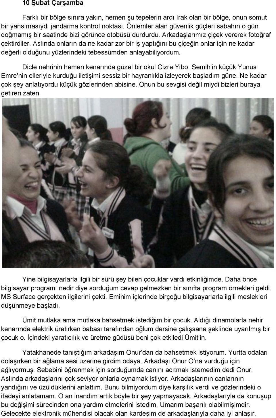 Aslında onların da ne kadar zor bir i# yaptı"ını bu çiçe"in onlar için ne kadar de"erli oldu"unu yüzlerindeki tebessümden anlayabiliyordum. Dicle nehrinin hemen kenarında güzel bir okul Cizre Yibo.