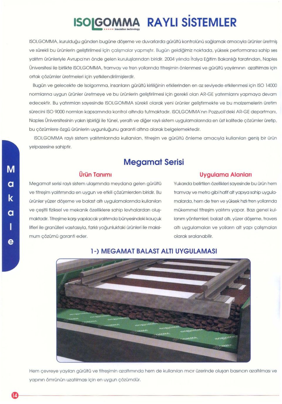 2004 Yllinda italya Egilim Bakanllgl larallndan, Naples Universitesi ile birllkte ISOLGOMMA, tramvay ve Iren yollannda titre imin 6nlenmesi ve gurullu yaylhmlnln azaltilmasl i"in ortak,,6z0mler