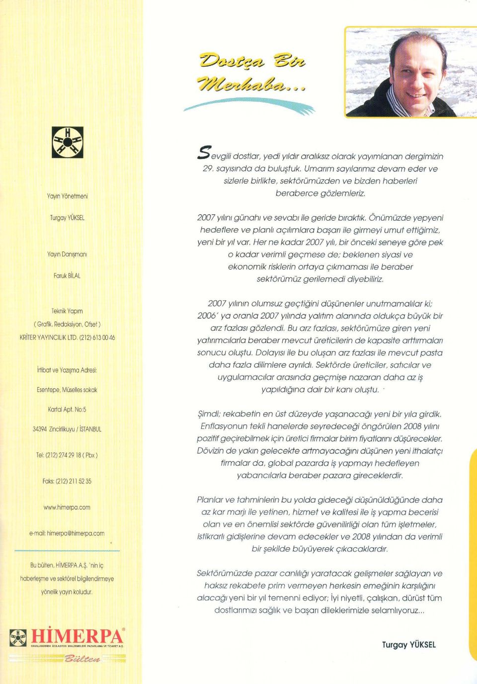 Turgay YUKSEl YaYln Dan' T'lonl Faruk BiLAl 2007 Ylltnl gonahl ve sevabl ile geride blraktlk. OnOmOzde yepyeni hedef/ere ve planll ar;:lltmlara ba$an i/e girmeyi umut ettigimiz, yeni bir YII var.