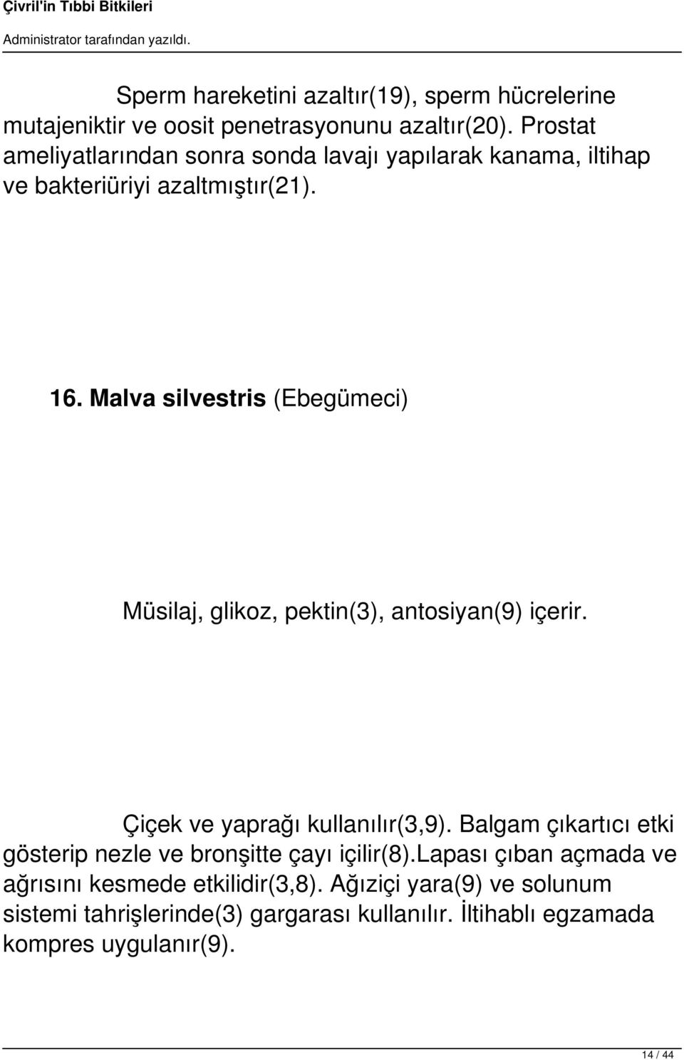 Malva silvestris (Ebegümeci) Müsilaj, glikoz, pektin(3), antosiyan(9) içerir. Çiçek ve yaprağı kullanılır(3,9).