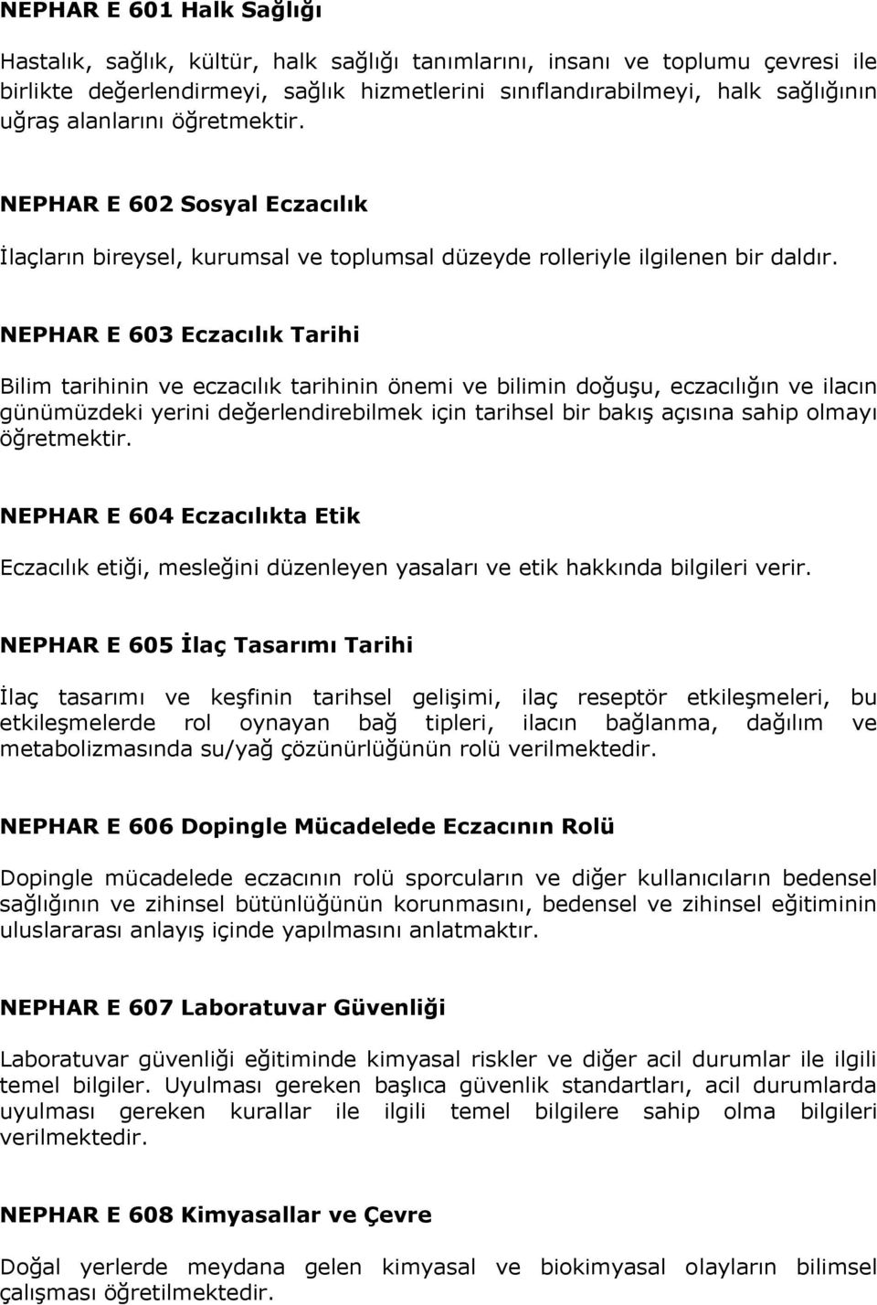 NEPHAR E 60 Eczacılık Tarihi Bilim tarihinin ve eczacılık tarihinin önemi ve bilimin doğuşu, eczacılığın ve ilacın günümüzdeki yerini değerlendirebilmek için tarihsel bir bakış açısına sahip olmayı