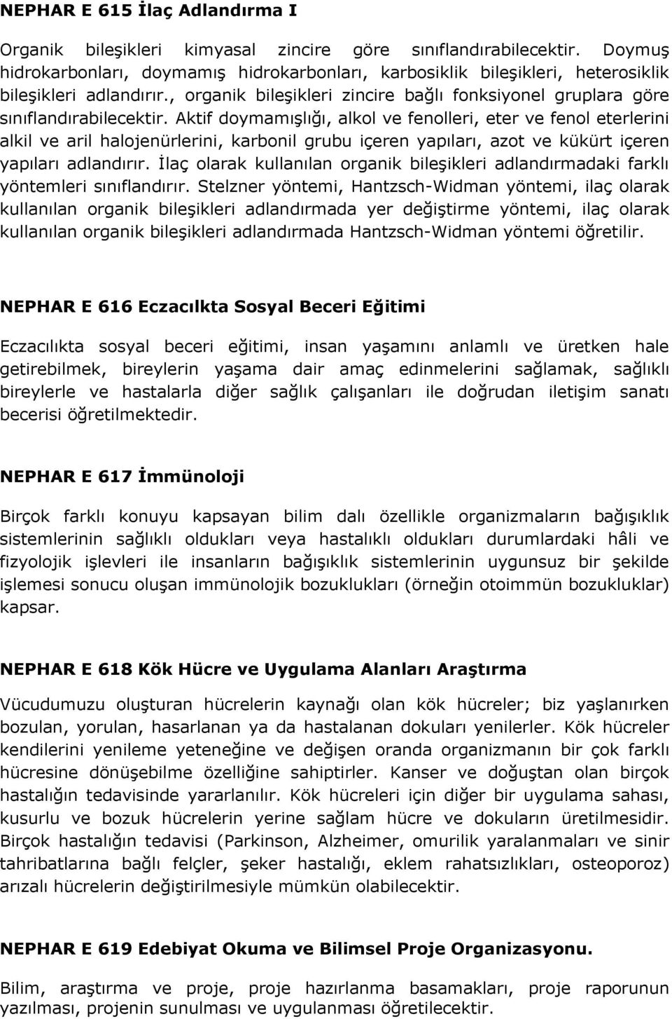 Aktif doymamışlığı, alkol ve fenolleri, eter ve fenol eterlerini alkil ve aril halojenürlerini, karbonil grubu içeren yapıları, azot ve kükürt içeren yapıları adlandırır.