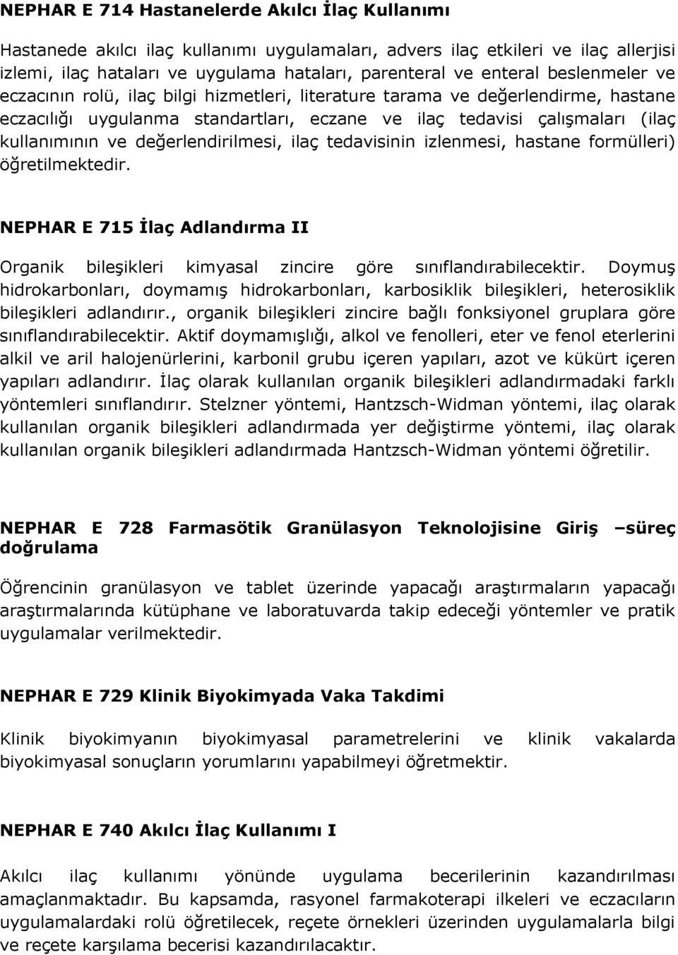 değerlendirilmesi, ilaç tedavisinin izlenmesi, hastane formülleri) öğretilmektedir. NEPHAR E 715 İlaç Adlandırma II Organik bileşikleri kimyasal zincire göre sınıflandırabilecektir.