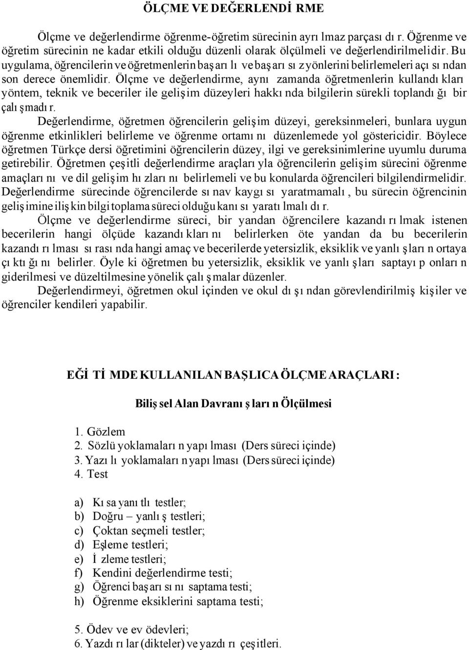 Ölçme ve değerlendirme, aynı zamanda öğretmenlerin kullandıkları yöntem, teknik ve beceriler ile gelişim düzeyleri hakkında bilgilerin sürekli toplandığı bir çalışmadır.