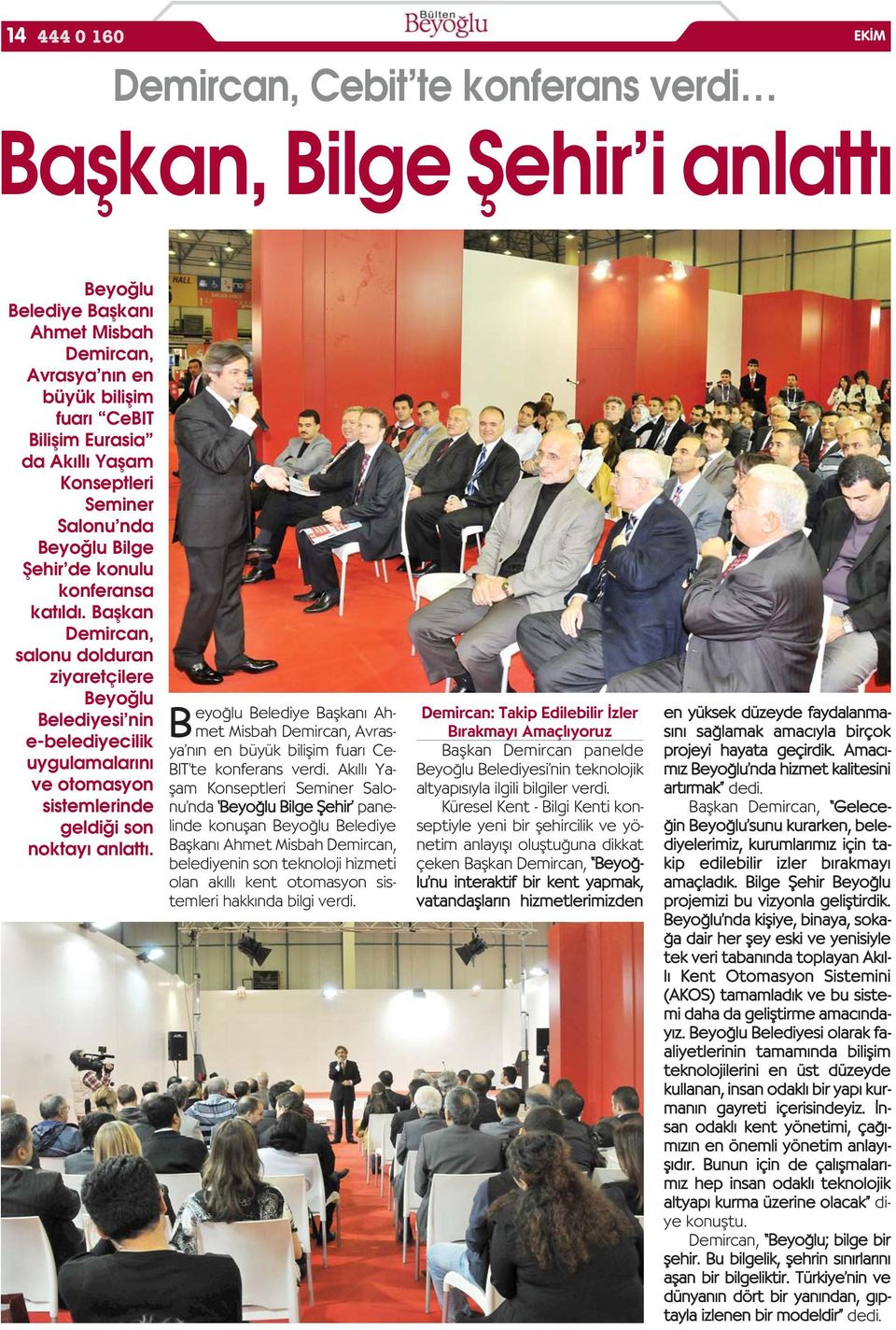 Baflkan Demircan, salonu dolduran ziyaretçilere Belediyesi nin e-belediyecilik uygulamalar n ve otomasyon sistemlerinde geldi i son noktay anlatt.