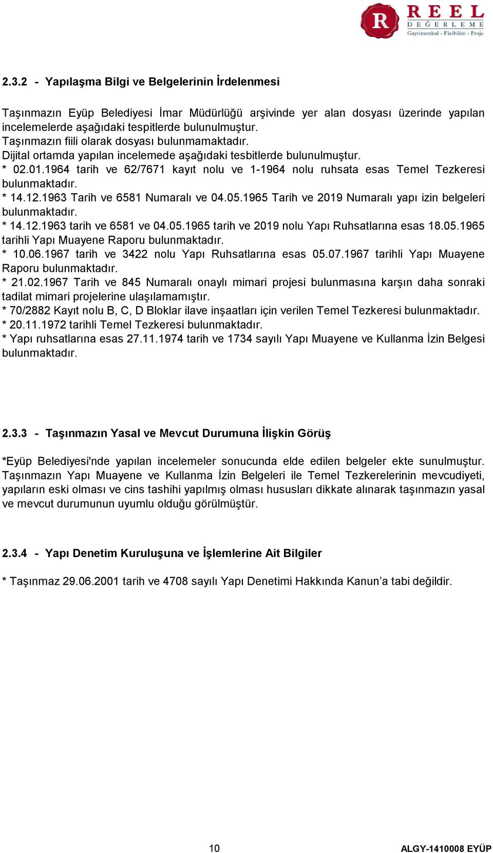 1964 tarih ve 62/7671 kayıt nolu ve 1-1964 nolu ruhsata esas Temel Tezkeresi bulunmaktadır. 14.12.1963 Tarih ve 6581 Numaralı ve 04.05.1965 Tarih ve 2019 Numaralı yapı izin belgeleri bulunmaktadır.