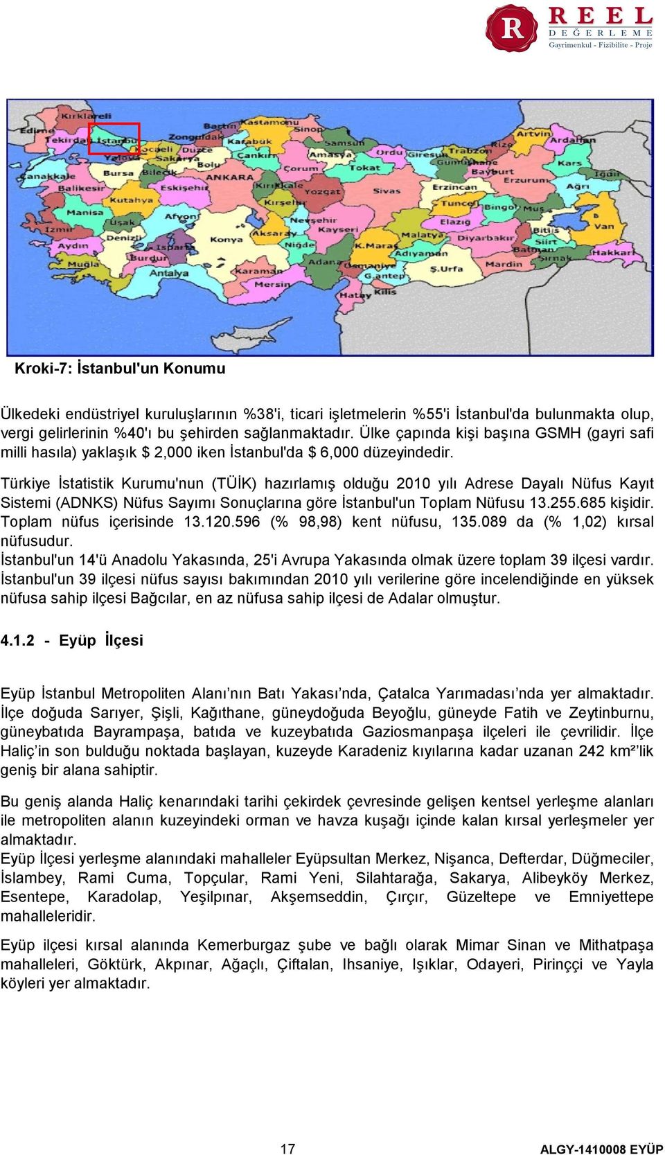 Türkiye İstatistik Kurumu'nun (TÜİK) hazırlamış olduğu 2010 yılı Adrese Dayalı Nüfus Kayıt Sistemi (ADNKS) Nüfus Sayımı Sonuçlarına göre İstanbul'un Toplam Nüfusu 13.255.685 kişidir.