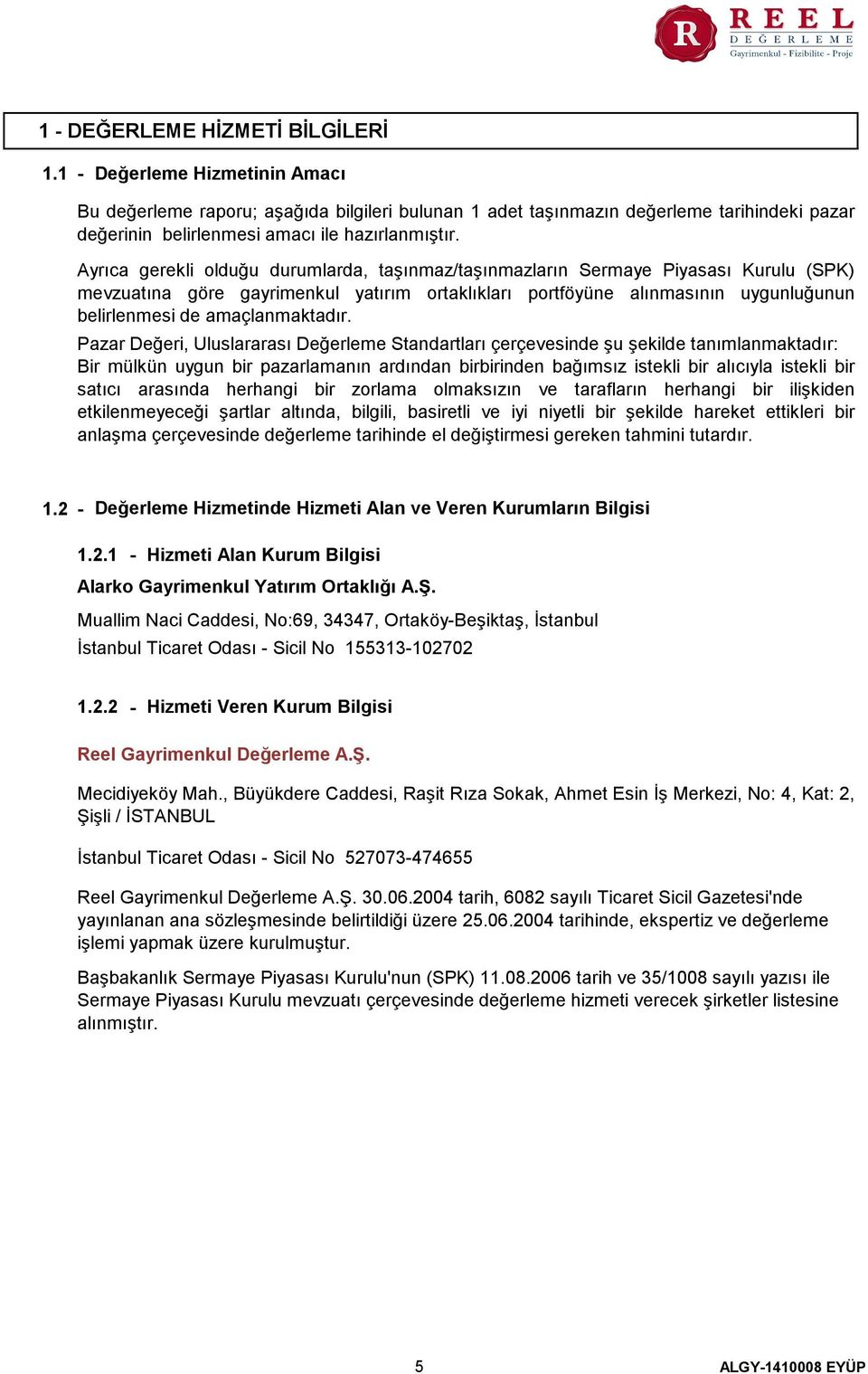 Ayrıca gerekli olduğu durumlarda, taşınmaz/taşınmazların Sermaye Piyasası Kurulu (SPK) mevzuatına göre gayrimenkul yatırım ortaklıkları portföyüne alınmasının uygunluğunun belirlenmesi de