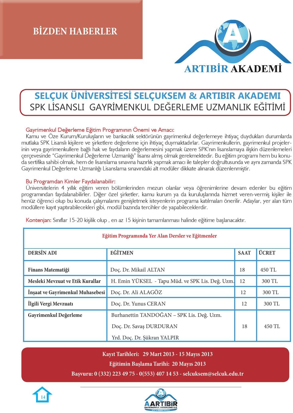 Gayrimenkullerin, gayrimenkul projelerinin veya gayrimenkullere bağlı hak ve faydaların değerlemesini yapmak üzere SPK nın lisanslamaya ilişkin düzenlemeleri çerçevesinde Gayrimenkul Değerleme