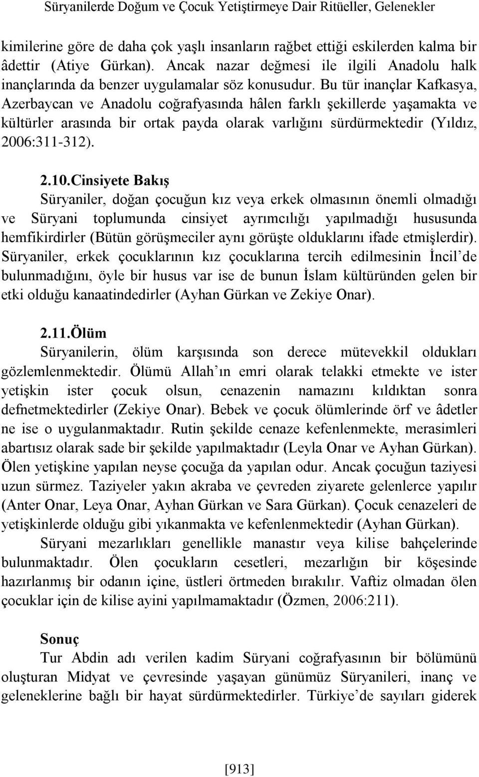 Bu tür inançlar Kafkasya, Azerbaycan ve Anadolu coğrafyasında hâlen farklı şekillerde yaşamakta ve kültürler arasında bir ortak payda olarak varlığını sürdürmektedir (Yıldız, 2006:311-312). 2.10.