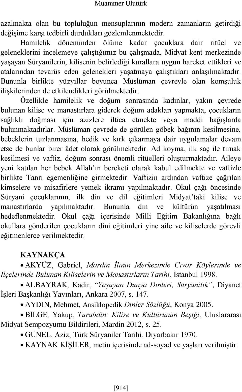 hareket ettikleri ve atalarından tevarüs eden gelenekleri yaşatmaya çalıştıkları anlaşılmaktadır.