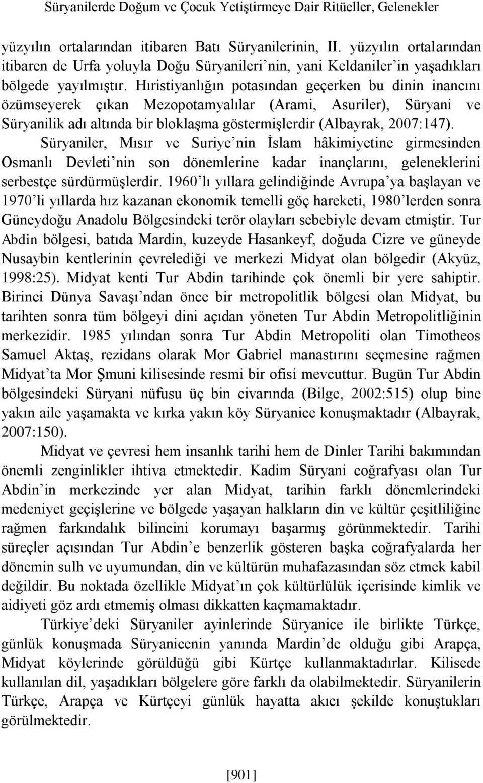 Hıristiyanlığın potasından geçerken bu dinin inancını özümseyerek çıkan Mezopotamyalılar (Arami, Asuriler), Süryani ve Süryanilik adı altında bir bloklaşma göstermişlerdir (Albayrak, 2007:147).