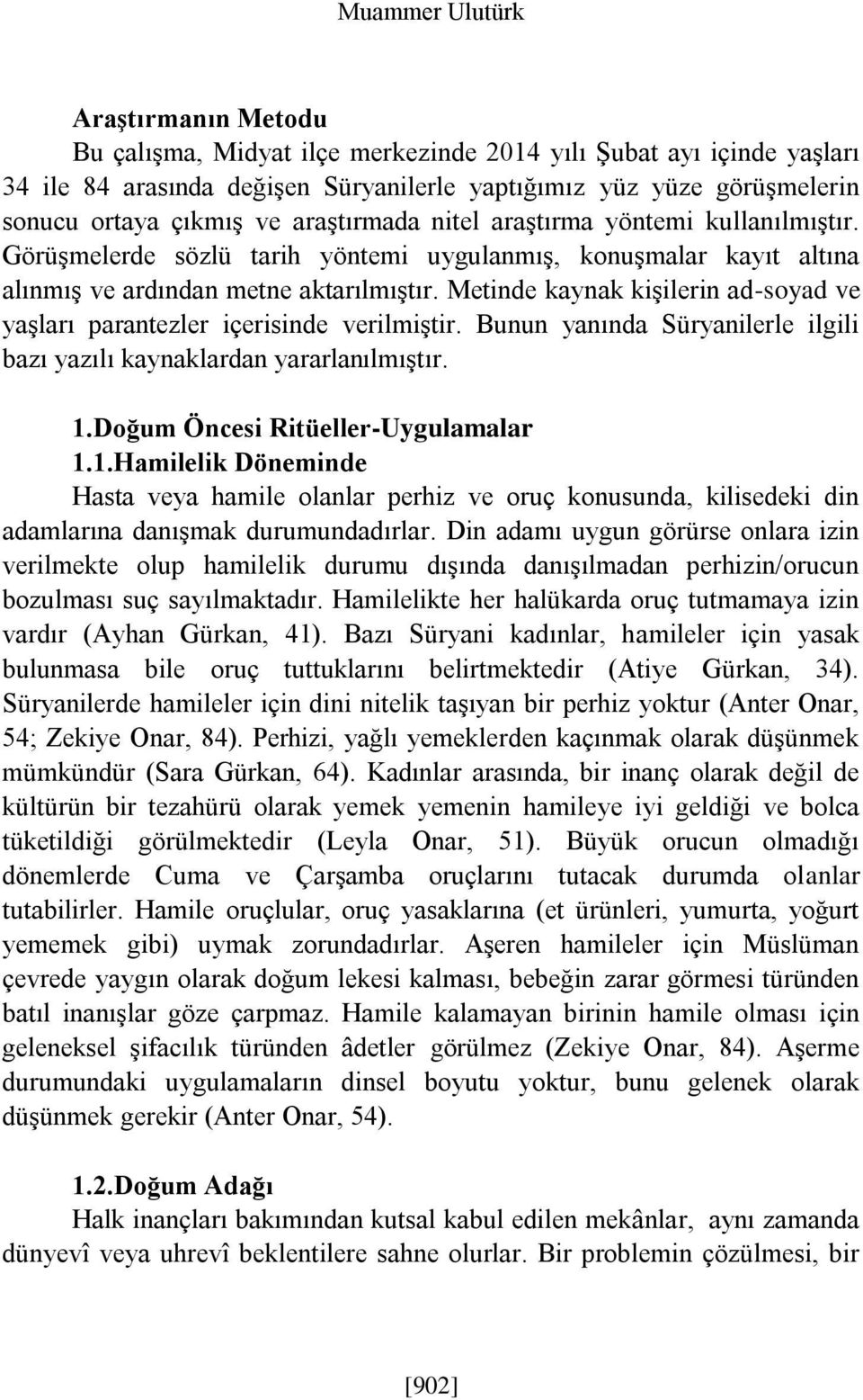 Metinde kaynak kişilerin ad-soyad ve yaşları parantezler içerisinde verilmiştir. Bunun yanında Süryanilerle ilgili bazı yazılı kaynaklardan yararlanılmıştır. 1.