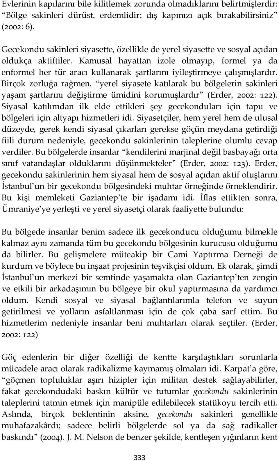 Kamusal hayattan izole olmayıp, formel ya da enformel her tür aracı kullanarak şartlarını iyileştirmeye çalışmışlardır.