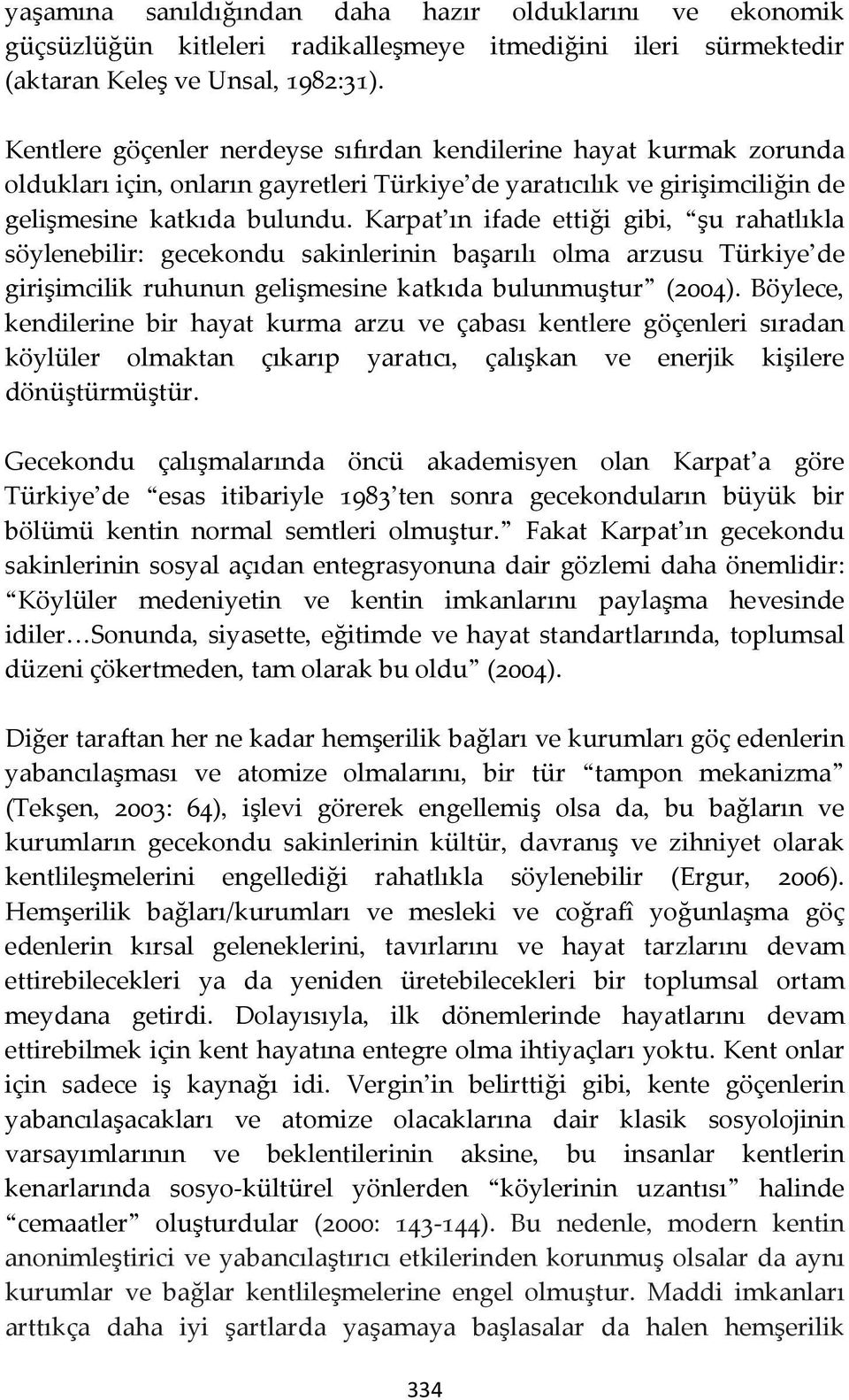 Karpat ın ifade ettiği gibi, şu rahatlıkla söylenebilir: gecekondu sakinlerinin başarılı olma arzusu Türkiye de girişimcilik ruhunun gelişmesine katkıda bulunmuştur (2004).