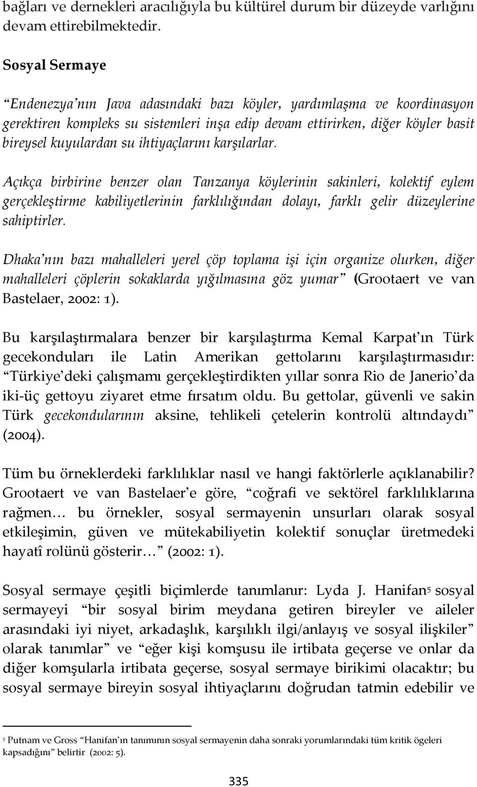 ihtiyaçlarını karşılarlar. Açıkça birbirine benzer olan Tanzanya köylerinin sakinleri, kolektif eylem gerçekleştirme kabiliyetlerinin farklılığından dolayı, farklı gelir düzeylerine sahiptirler.