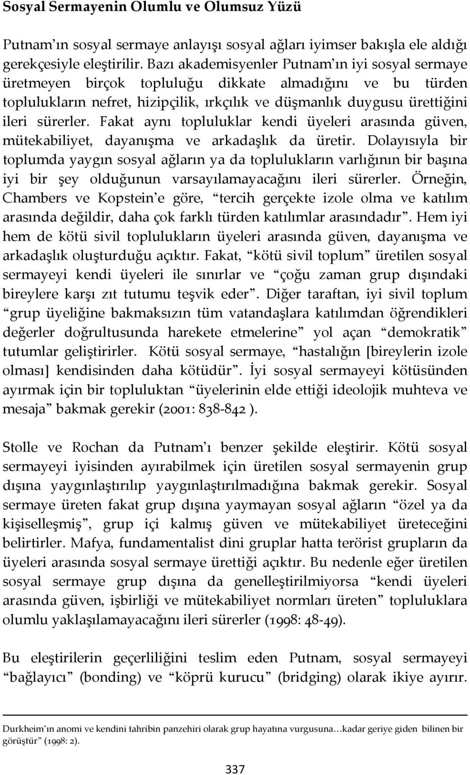 Fakat aynı topluluklar kendi üyeleri arasında güven, mütekabiliyet, dayanışma ve arkadaşlık da üretir.