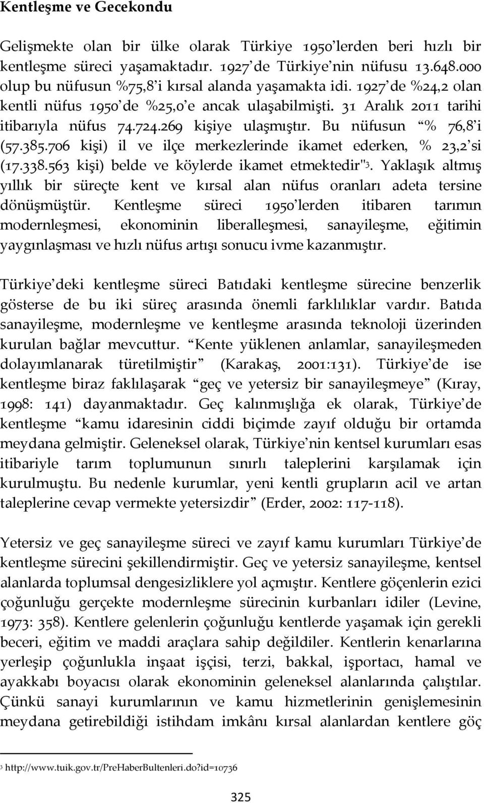 Bu nüfusun % 76,8 i (57.385.706 kişi) il ve ilçe merkezlerinde ikamet ederken, % 23,2 si (17.338.563 kişi) belde ve köylerde ikamet etmektedir" 3.