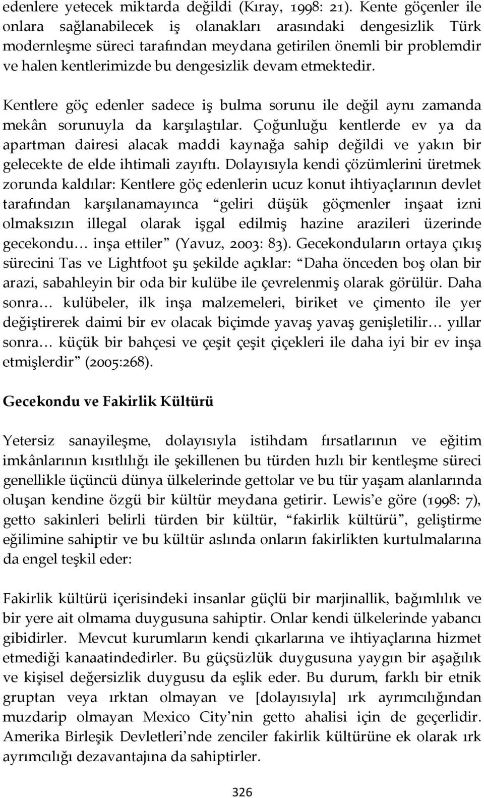 etmektedir. Kentlere göç edenler sadece iş bulma sorunu ile değil aynı zamanda mekân sorunuyla da karşılaştılar.