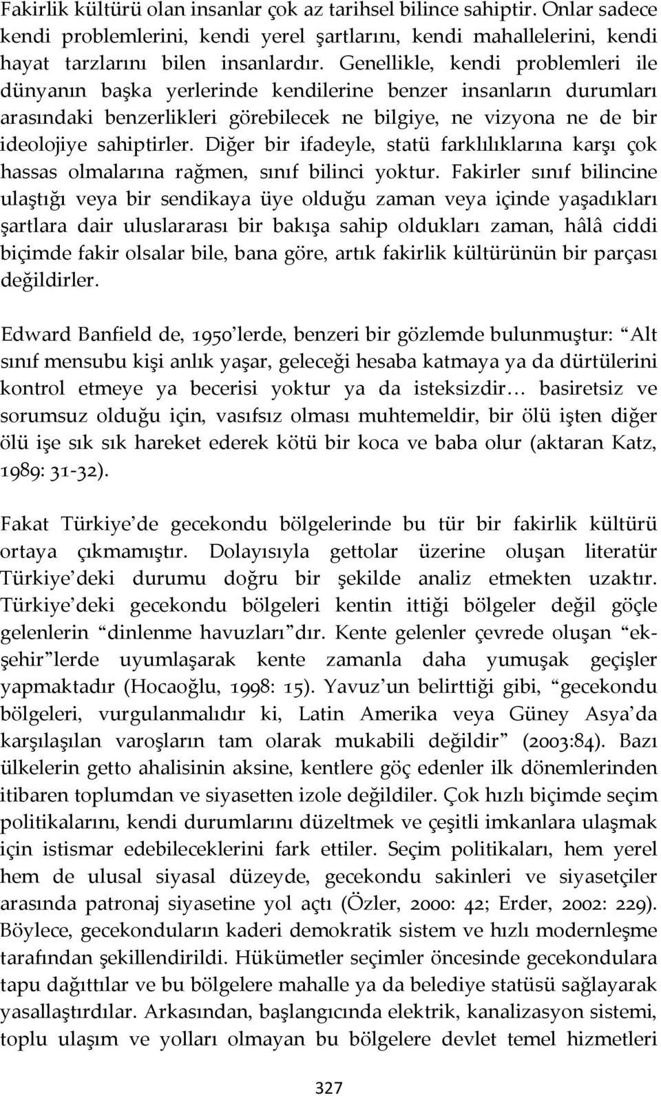 Diğer bir ifadeyle, statü farklılıklarına karşı çok hassas olmalarına rağmen, sınıf bilinci yoktur.