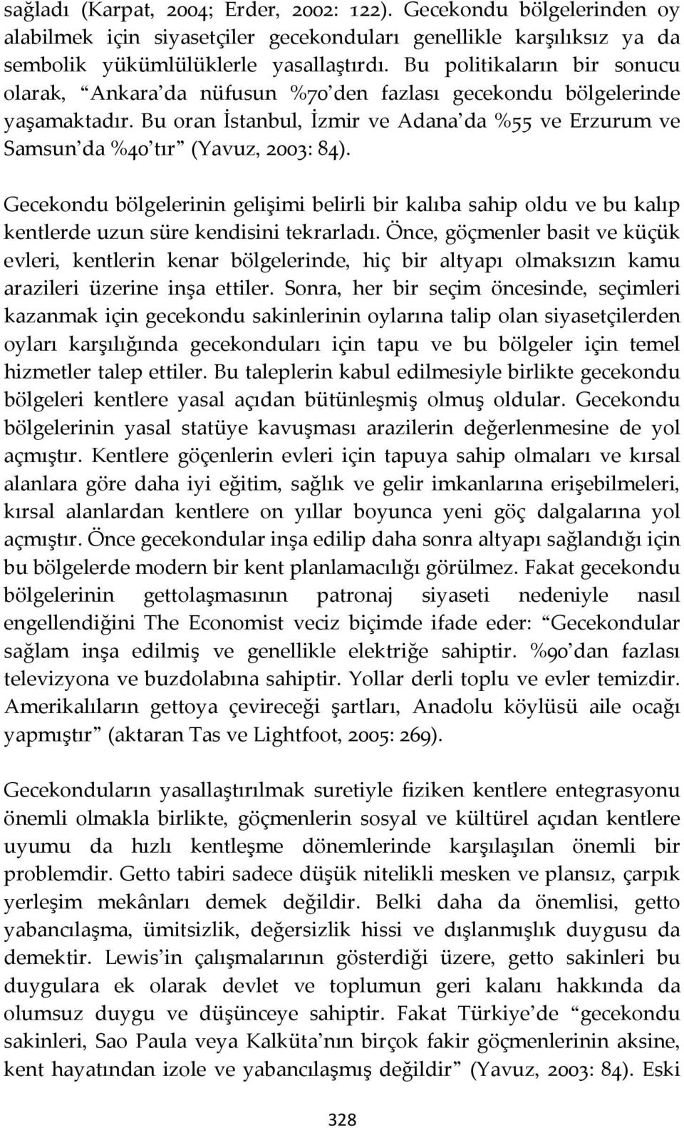 Gecekondu bölgelerinin gelişimi belirli bir kalıba sahip oldu ve bu kalıp kentlerde uzun süre kendisini tekrarladı.