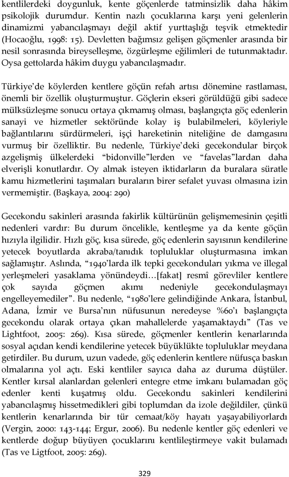 Devletten bağımsız gelişen göçmenler arasında bir nesil sonrasında bireyselleşme, özgürleşme eğilimleri de tutunmaktadır. Oysa gettolarda hâkim duygu yabancılaşmadır.