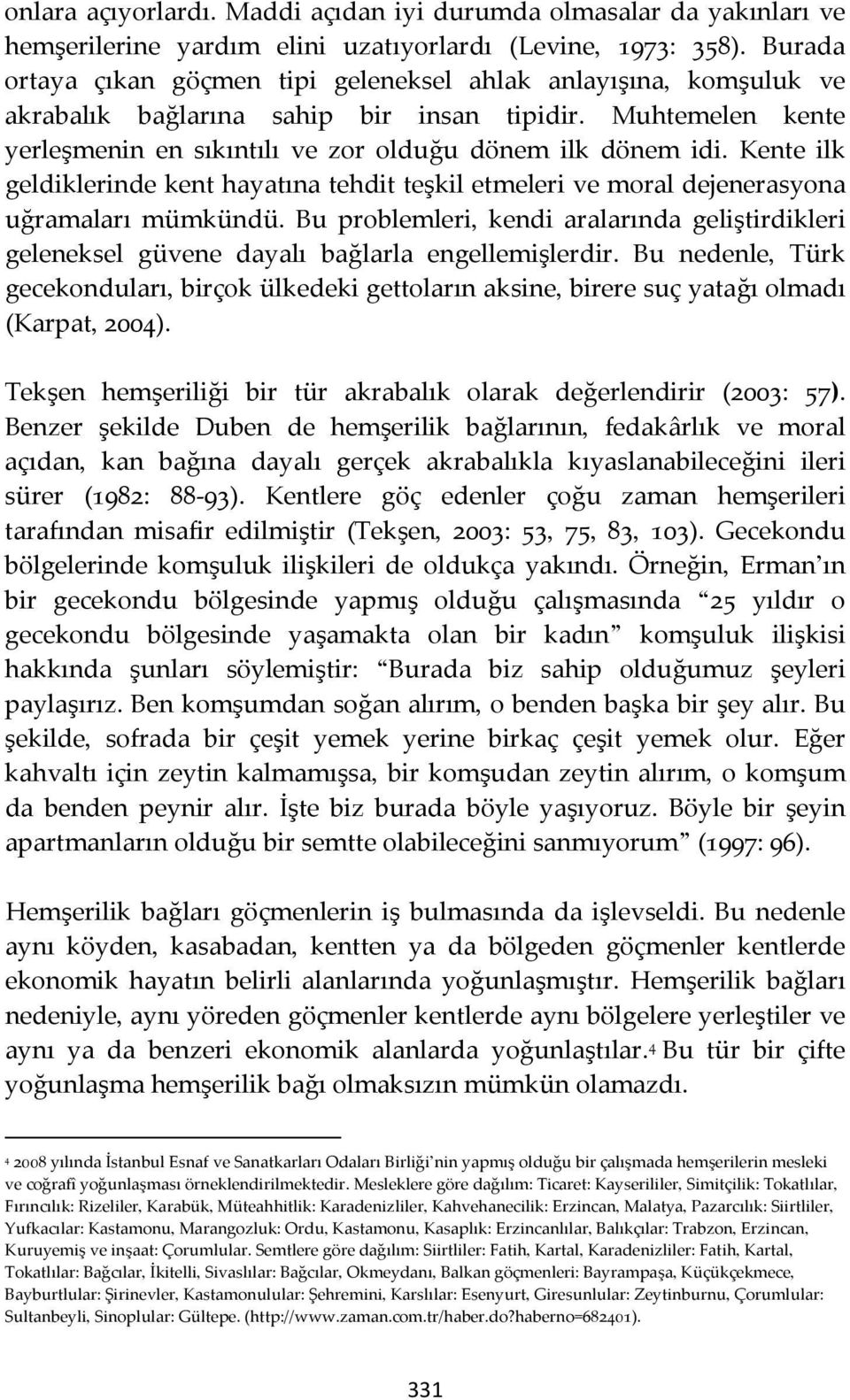 Kente ilk geldiklerinde kent hayatına tehdit teşkil etmeleri ve moral dejenerasyona uğramaları mümkündü.