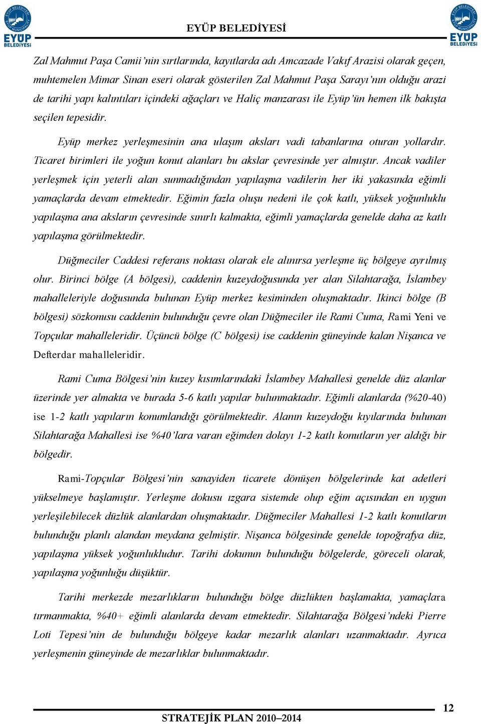 Ticaret birimleri ile yoğun konut alanları bu akslar çevresinde yer almıştır.