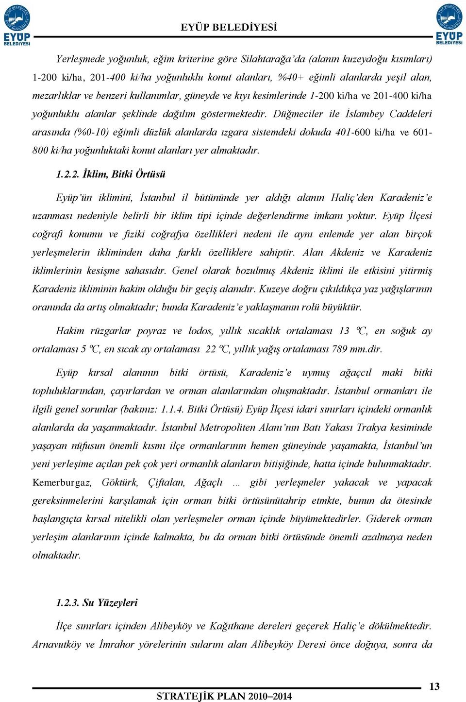 Düğmeciler ile İslambey Caddeleri arasında (%0-10) eğimli düzlük alanlarda ızgara sistemdeki dokuda 401-600 ki/ha ve 601-800 ki/ha yoğunluktaki konut alanları yer almaktadır. 1.2.