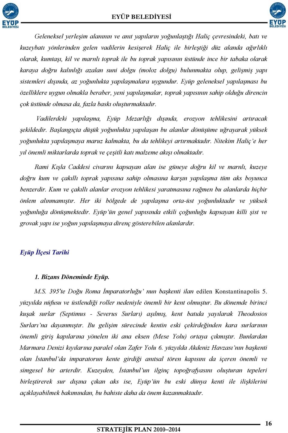 yapılaşmalara uygundur. Eyüp geleneksel yapılaşması bu özelliklere uygun olmakla beraber, yeni yapılaşmalar, toprak yapısının sahip olduğu direncin çok üstünde olmasa da, fazla baskı oluşturmaktadır.