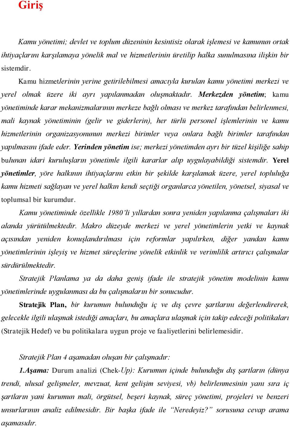 Merkezden yönetim; kamu yönetiminde karar mekanizmalarının merkeze bağlı olması ve merkez tarafından belirlenmesi, mali kaynak yönetiminin (gelir ve giderlerin), her türlü personel işlemlerinin ve