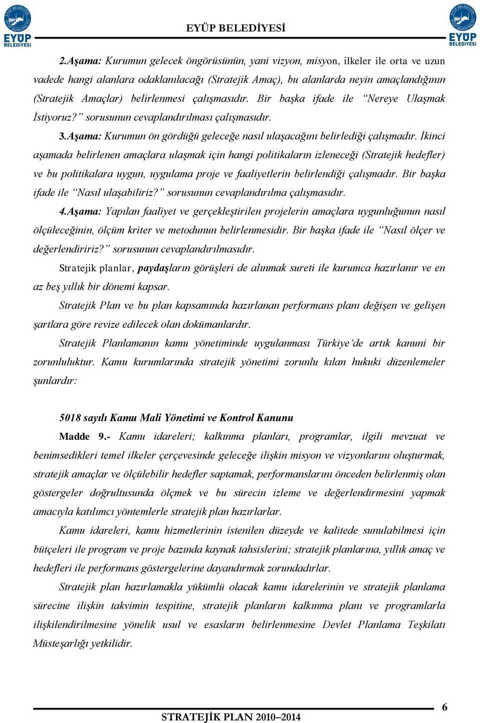 İkinci aşamada belirlenen amaçlara ulaşmak için hangi politikaların izleneceği (Stratejik hedefler) ve bu politikalara uygun, uygulama proje ve faaliyetlerin belirlendiği çalışmadır.