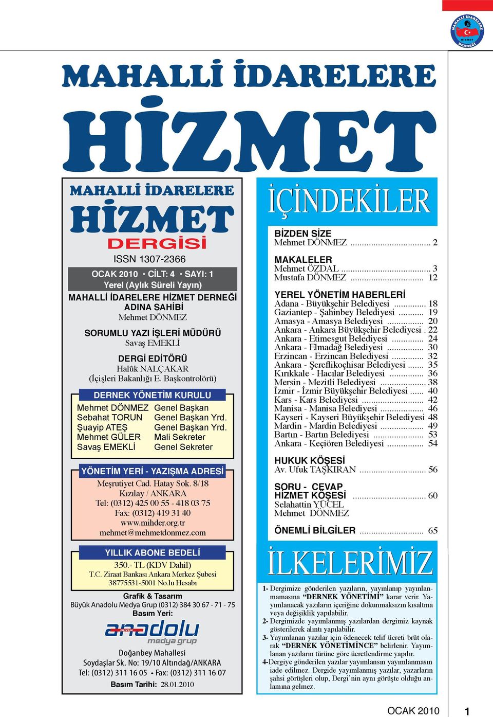 Mehmet GÜLER Mali Sekreter Savaş EMEKLİ Genel Sekreter YÖNETİM YERİ - YAZIŞMA ADRESİ Meşrutiyet Cad. Hatay Sok. 8/18 Kızılay / ANKARA Tel: (0312) 425 00 55-418 03 75 Fax: (0312) 419 31 40 www.mihder.