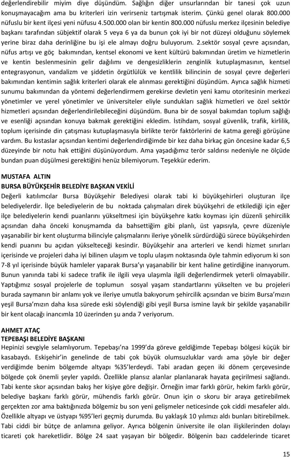 000 nüfuslu merkez ilçesinin belediye başkanı tarafından sübjektif olarak 5 veya 6 ya da bunun çok iyi bir not düzeyi olduğunu söylemek yerine biraz daha derinliğine bu işi ele almayı doğru buluyorum.