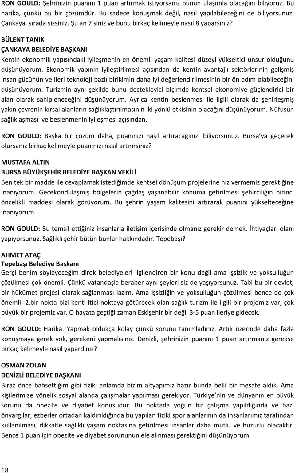 BÜLENT TANIK ÇANKAYA BELEDİYE BAŞKANI Kentin ekonomik yapısındaki iyileşmenin en önemli yaşam kalitesi düzeyi yükseltici unsur olduğunu düşünüyorum.