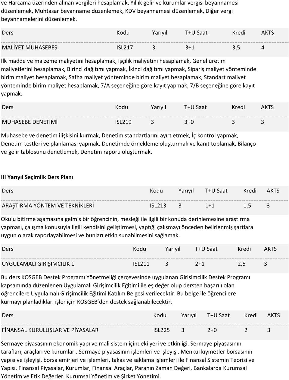 MALİYET MUHASEBESİ ISL217 3 3+1 3,5 4 İlk madde ve malzeme maliyetini hesaplamak, İşçilik maliyetini hesaplamak, Genel üretim maliyetlerini hesaplamak, Birinci dağıtımı yapmak, İkinci dağıtımı