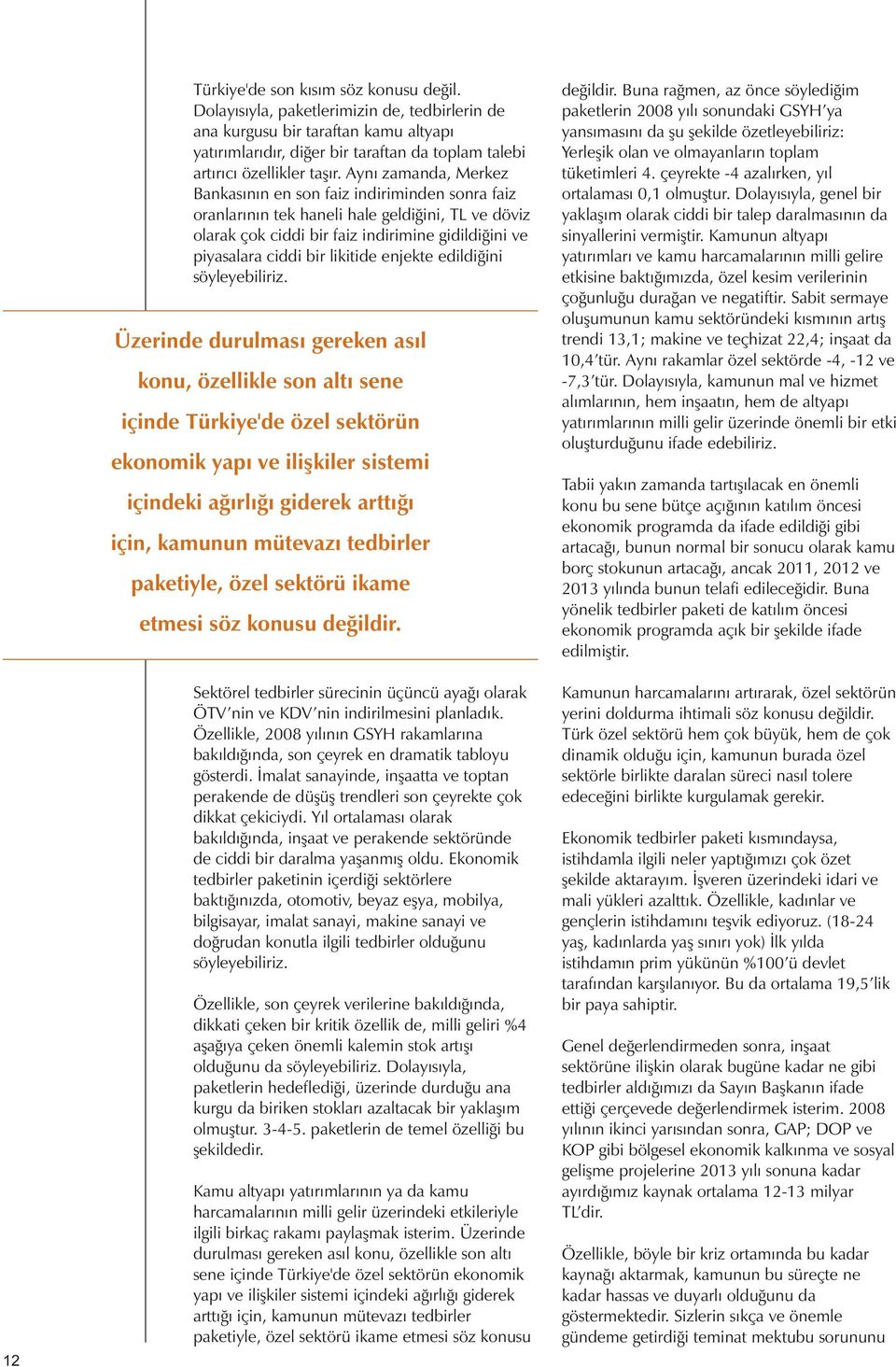 Ayný zamanda, Merkez Bankasýnýn en son faiz indiriminden sonra faiz oranlarýnýn tek haneli hale geldiðini, TL ve döviz olarak çok ciddi bir faiz indirimine gidildiðini ve piyasalara ciddi bir